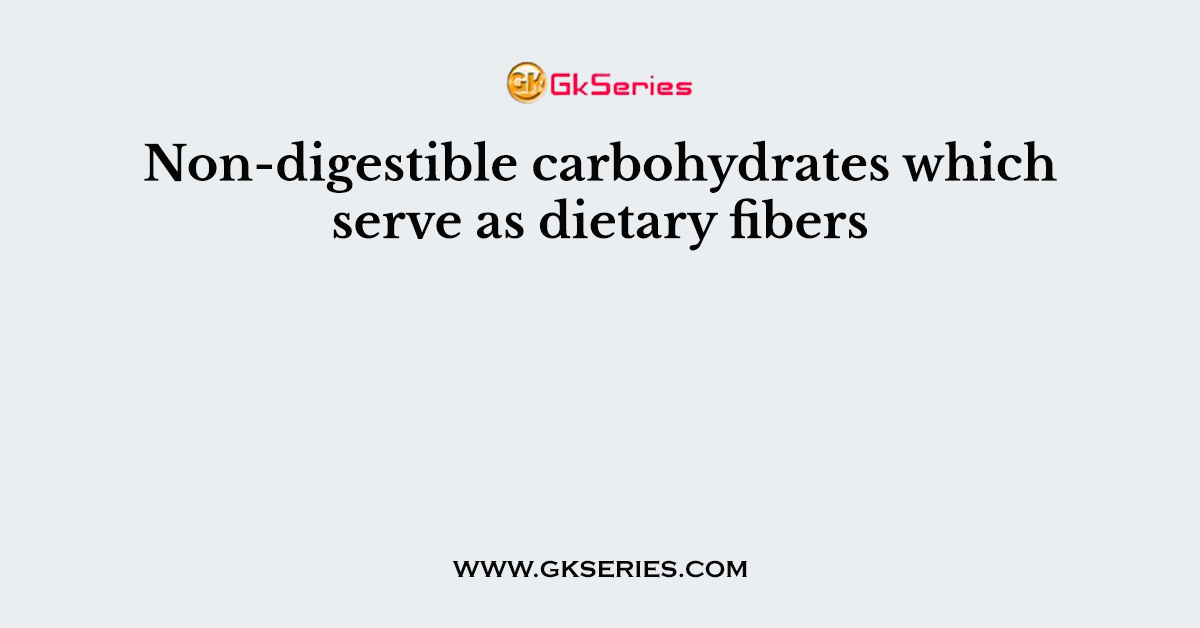 Non-digestible carbohydrates which serve as dietary fibers