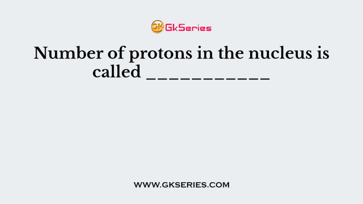 Number of protons in the nucleus is called ___________