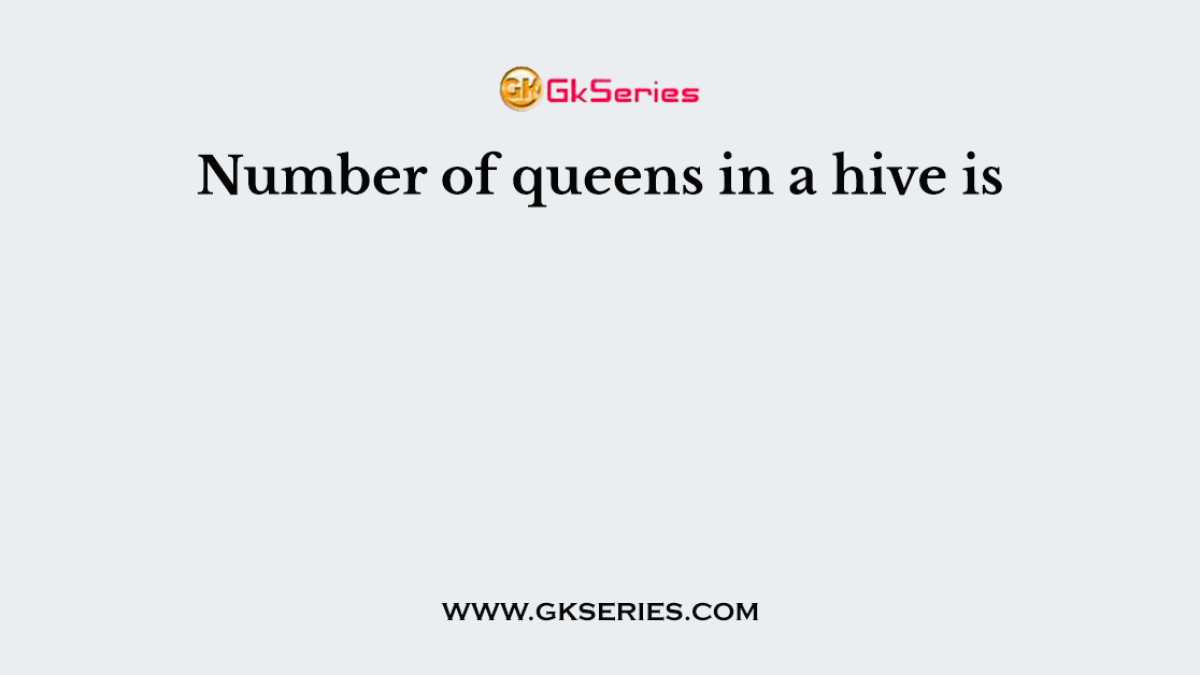 Number of queens in a hive is