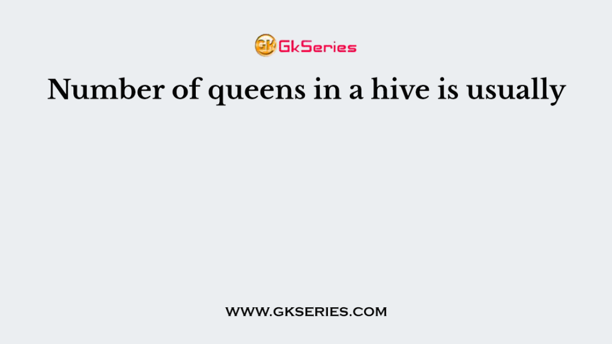 Number of queens in a hive is usually