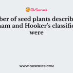 Number of seed plants described by Bentham and Hooker’s classification were