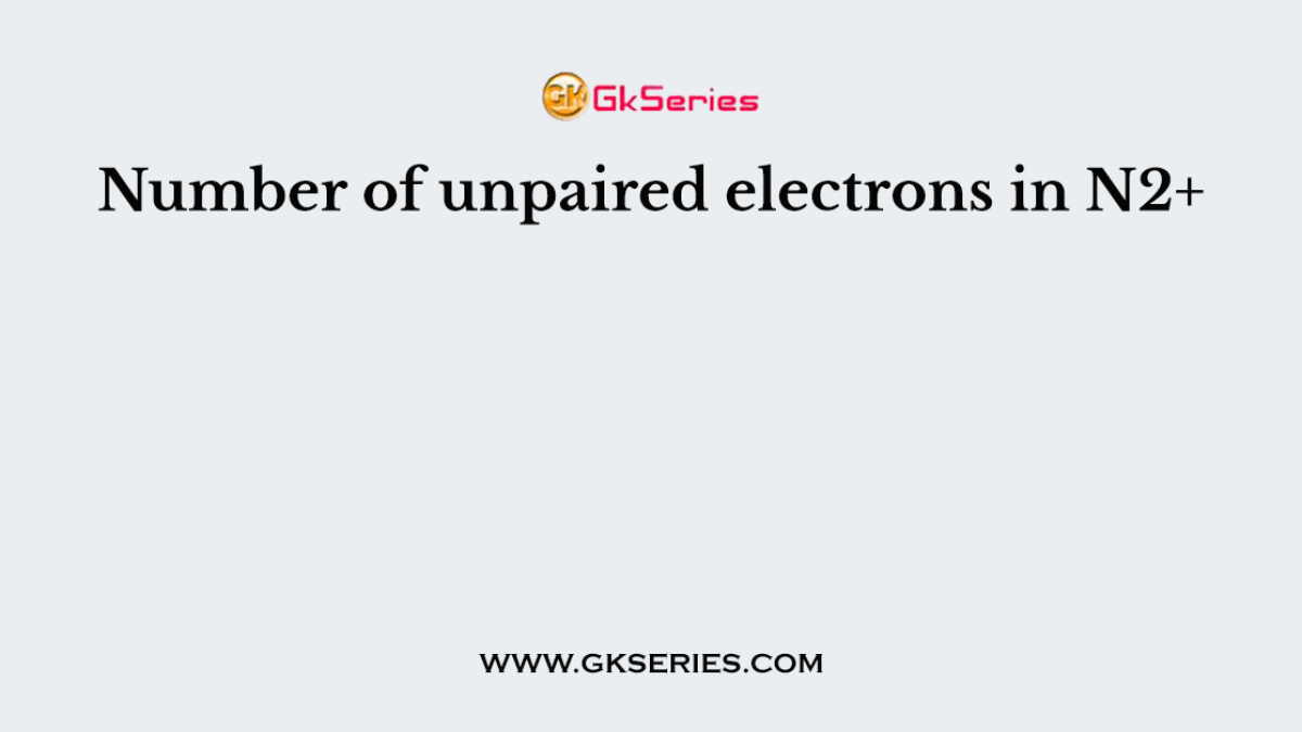 Number of unpaired electrons in N2+