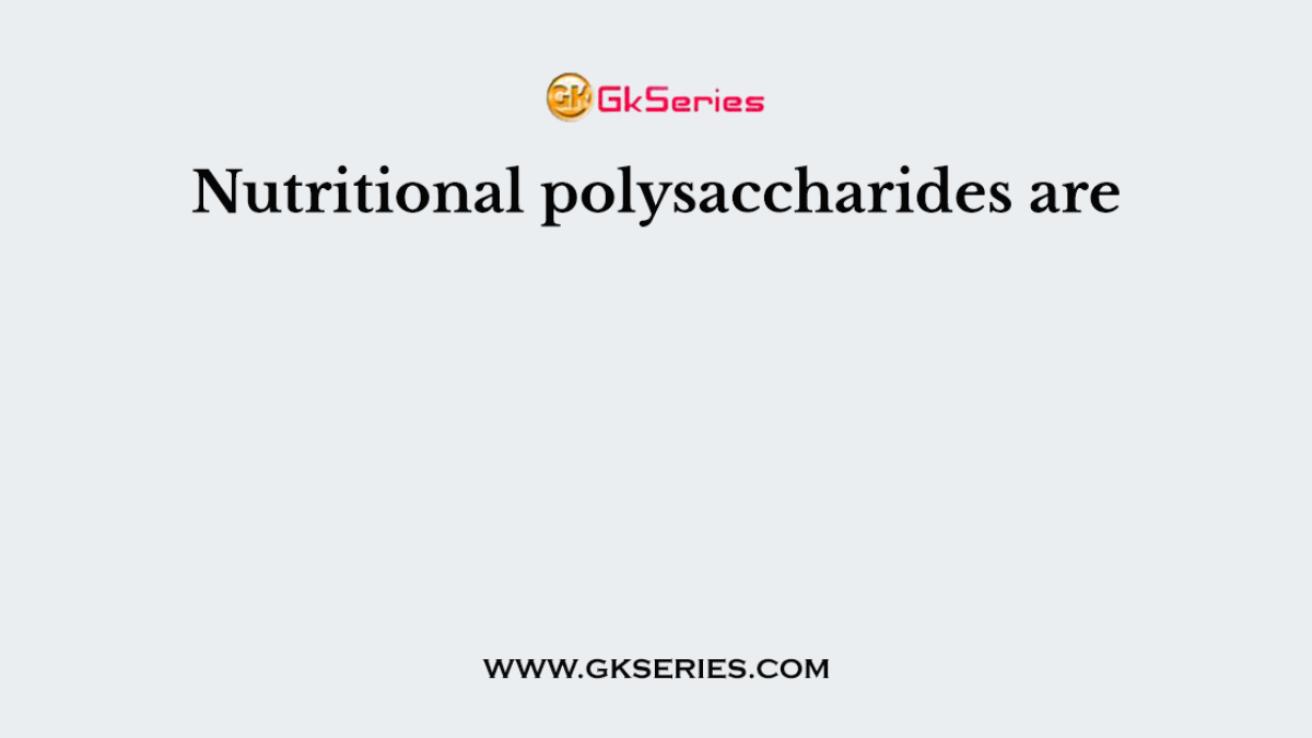 Nutritional polysaccharides are