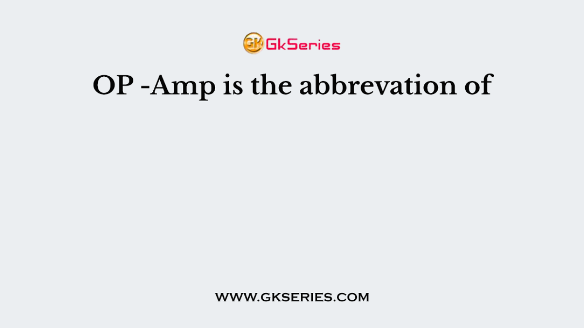 OP -Amp is the abbrevation of