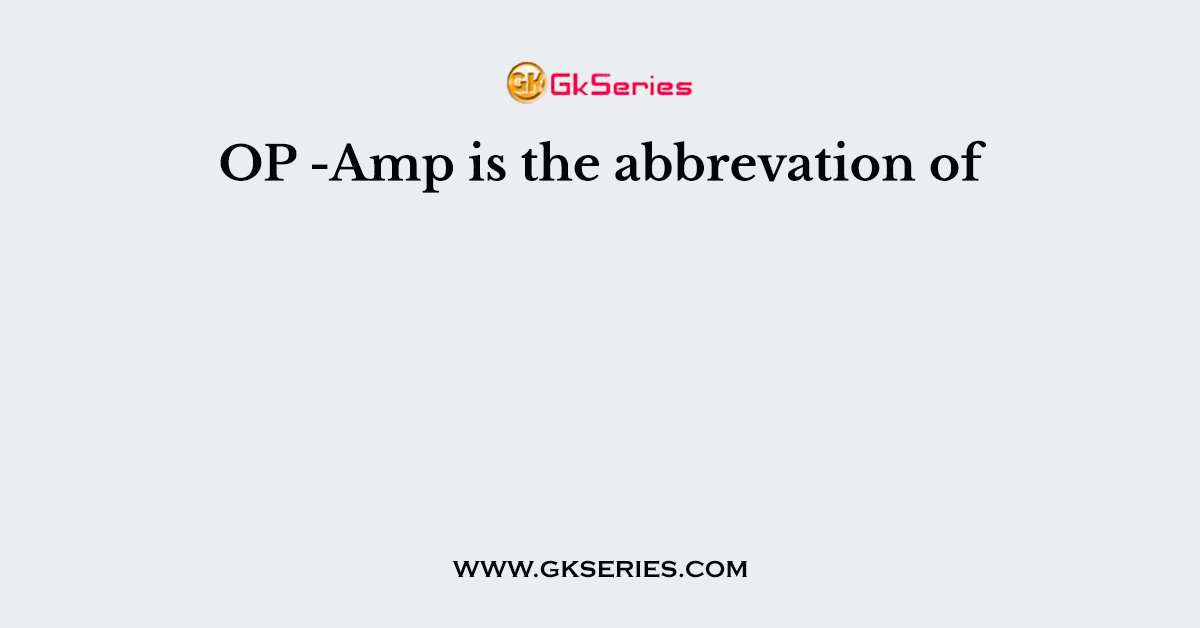OP -Amp is the abbrevation of