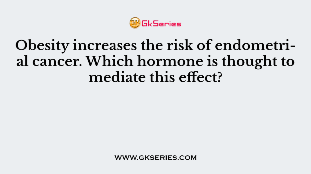Obesity increases the risk of endometrial cancer. Which hormone is thought to mediate this effect?
