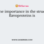 Of prime importance in the structure of flavoproteins is