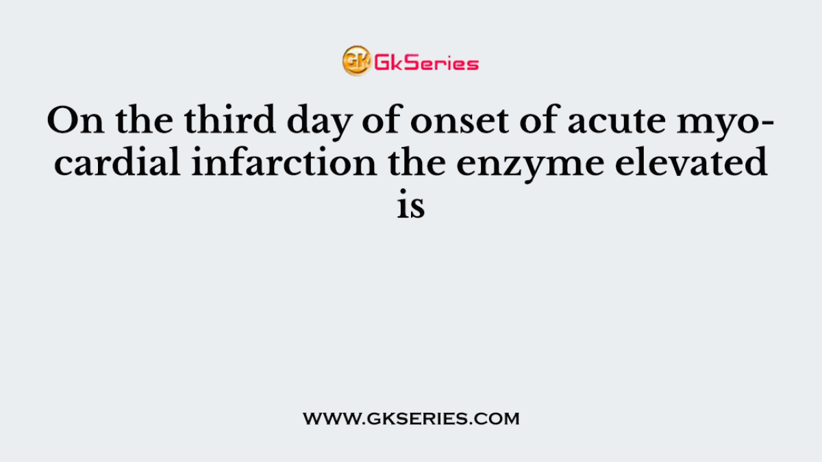 On the third day of onset of acute myocardial infarction the enzyme elevated is