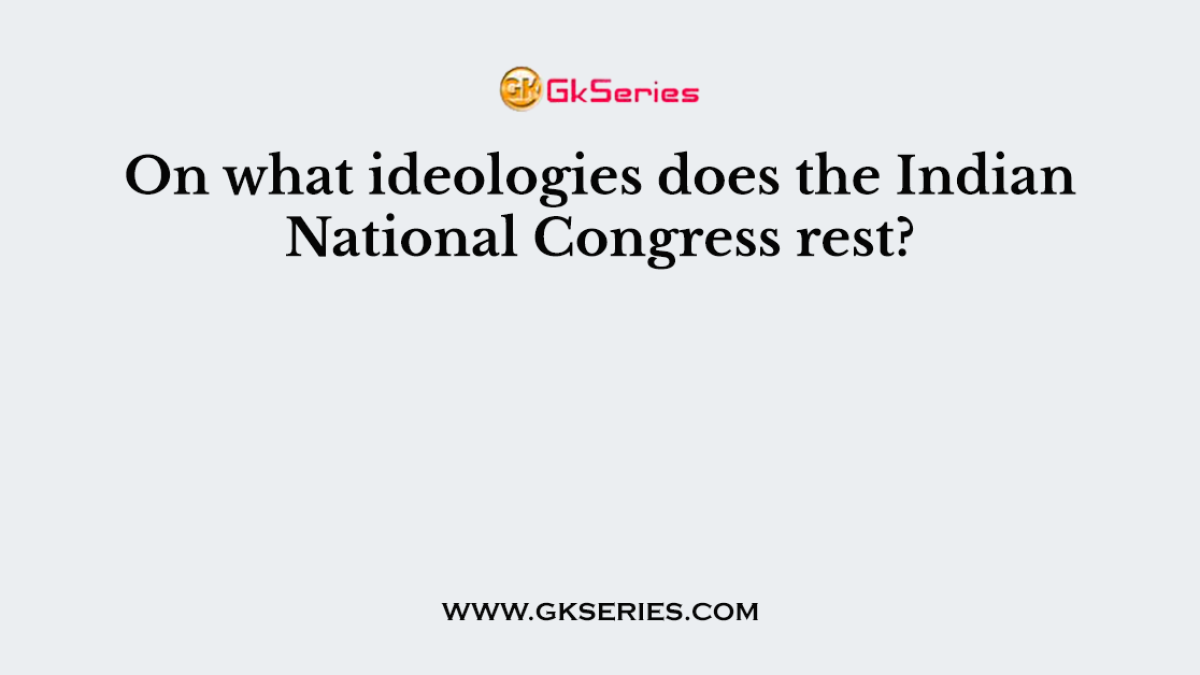 On what ideologies does the Indian National Congress rest?