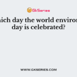 On which day the world environment day is celebrated?