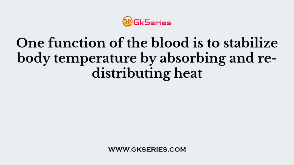 One function of the blood is to stabilize body temperature by absorbing and redistributing heat
