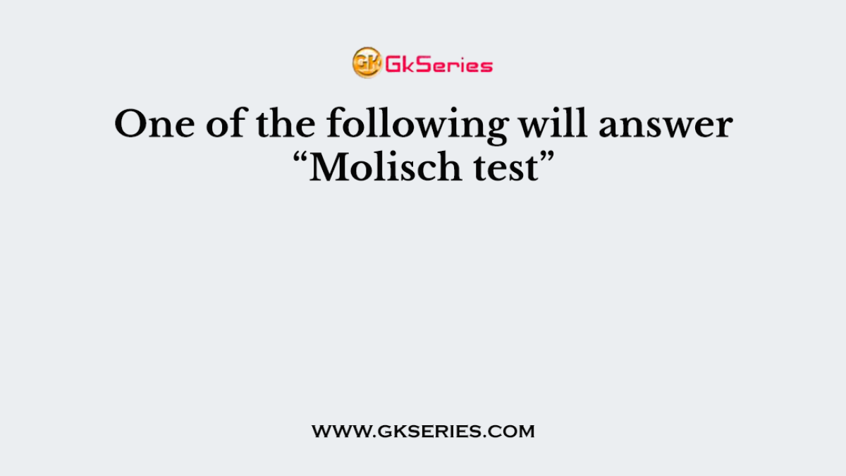One of the following will answer “Molisch test”