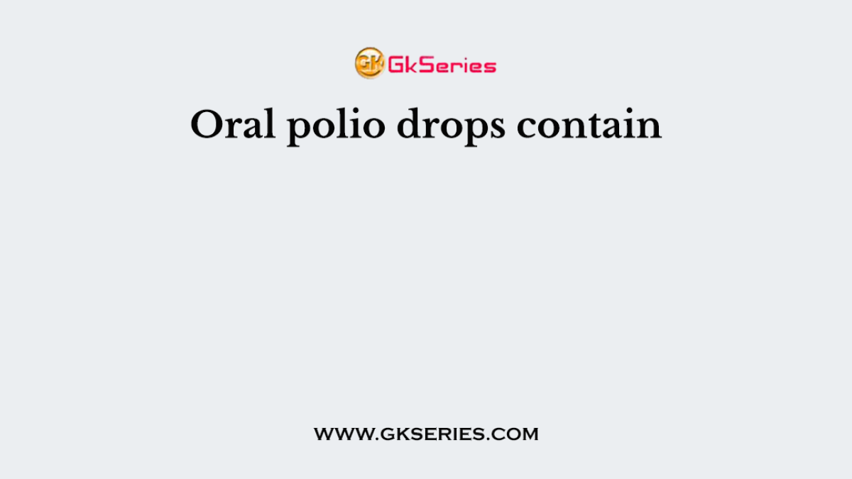 Oral polio drops contain
