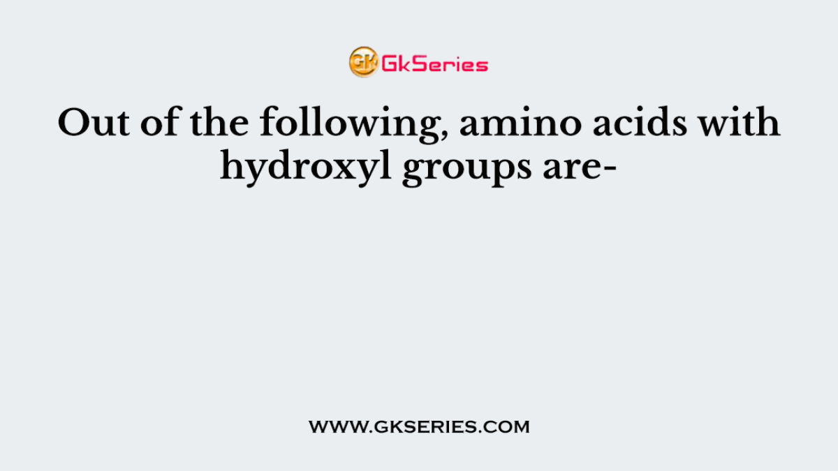 Out of the following, amino acids with hydroxyl groups are-