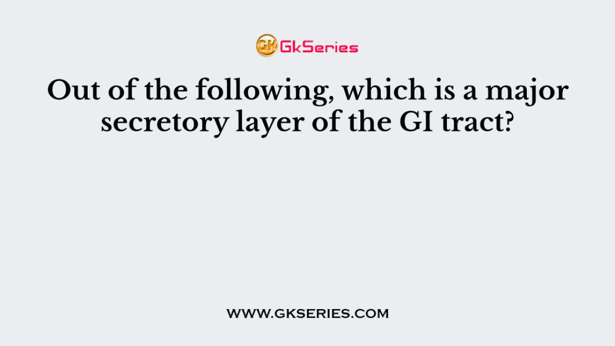Out of the following, which is a major secretory layer of the GI tract?