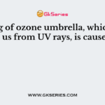 Peeling of ozone umbrella, which protects us from UV rays, is caused by