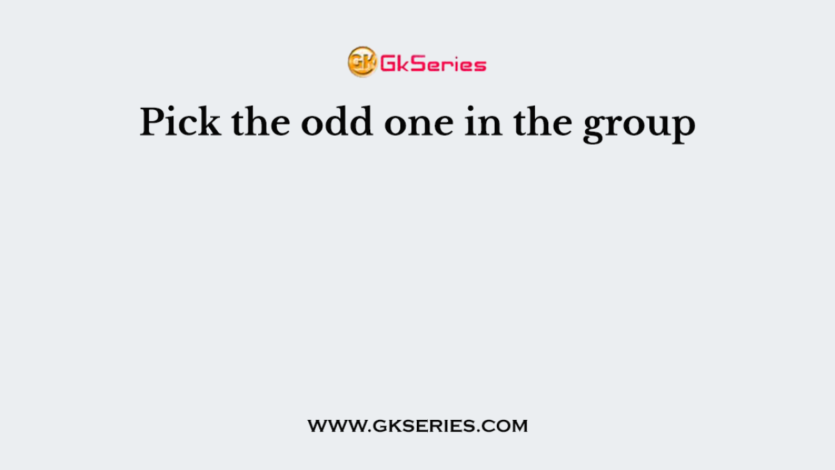 Pick the odd one in the group