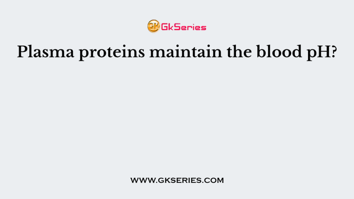 Plasma proteins maintain the blood pH?