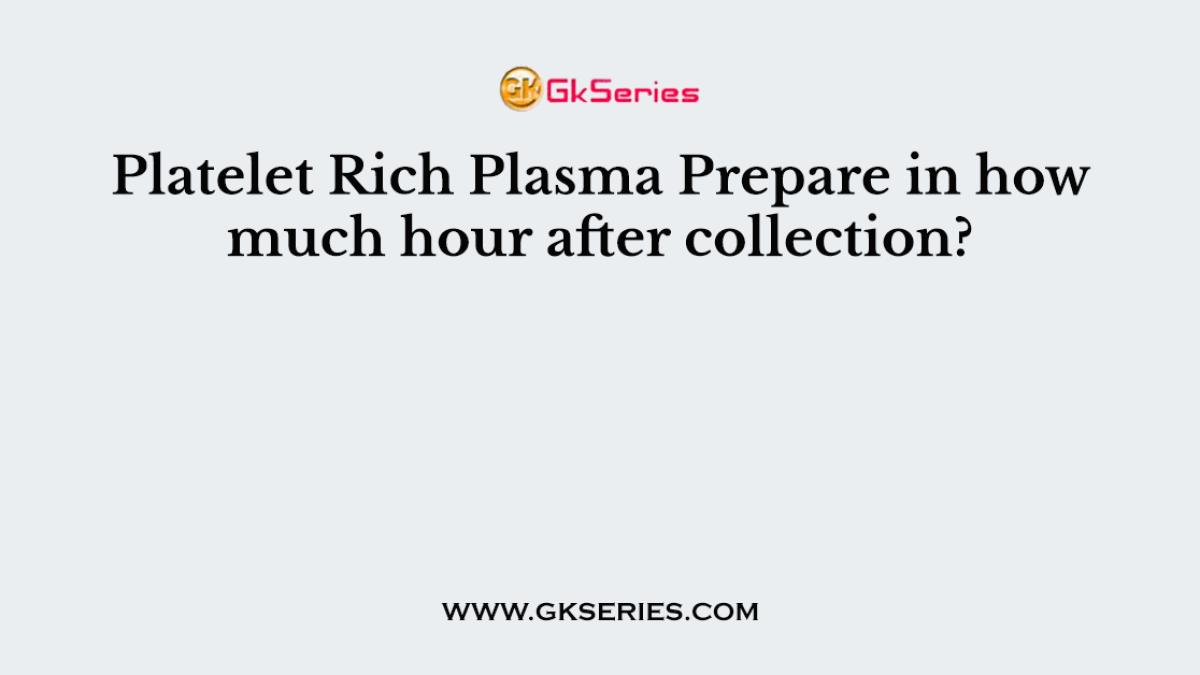 Platelet Rich Plasma Prepare in how much hour after collection?