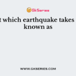 Point at which earthquake takes place is known as