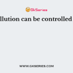 Pollution can be controlled by