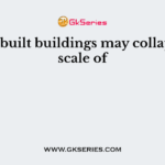 Poorly built buildings may collapse at a scale of