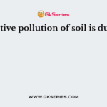 Positive pollution of soil is due to