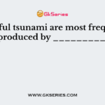 Powerful tsunami are most frequently produced by _________.