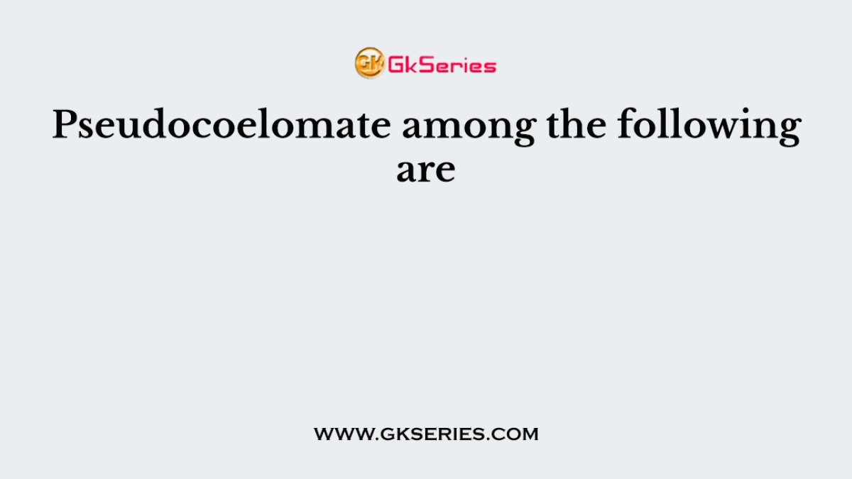 Pseudocoelomate among the following are