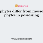 Pteridophytes differ from mosses/bryophytes in possessing