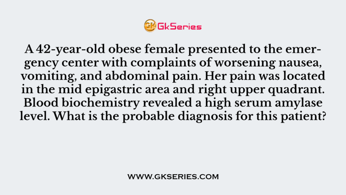 Q. A 42-year-old obese female presented to the emergency center with complaints of worsening nausea, vomiting, and abdominal pain. Her pain was located in the mid epigastric area and right upper quadrant. Blood biochemistry revealed a high serum amylase level. What is the probable diagnosis for this patient?