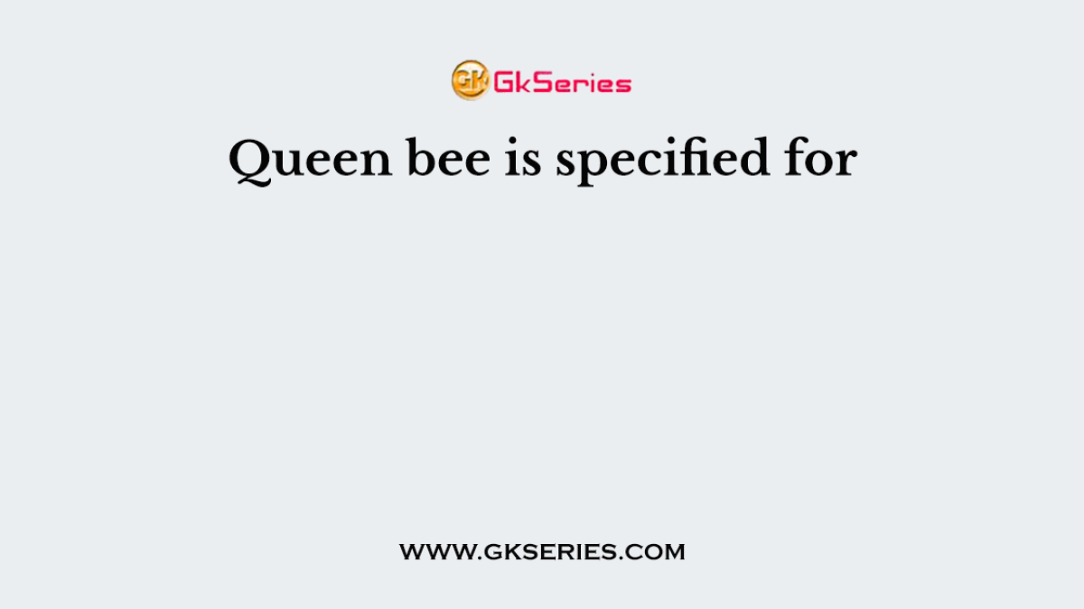 Queen bee is specified for