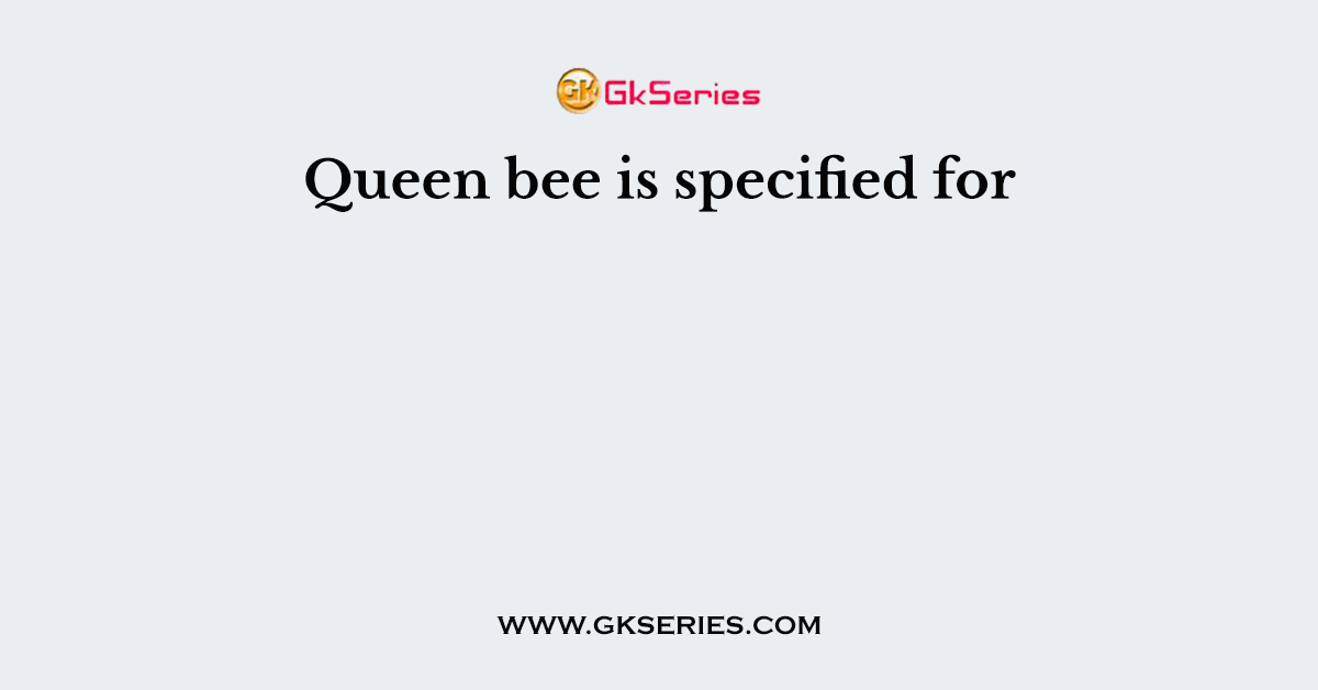 Queen bee is specified for