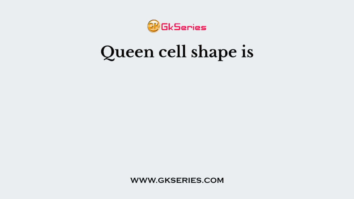 Queen cell shape is