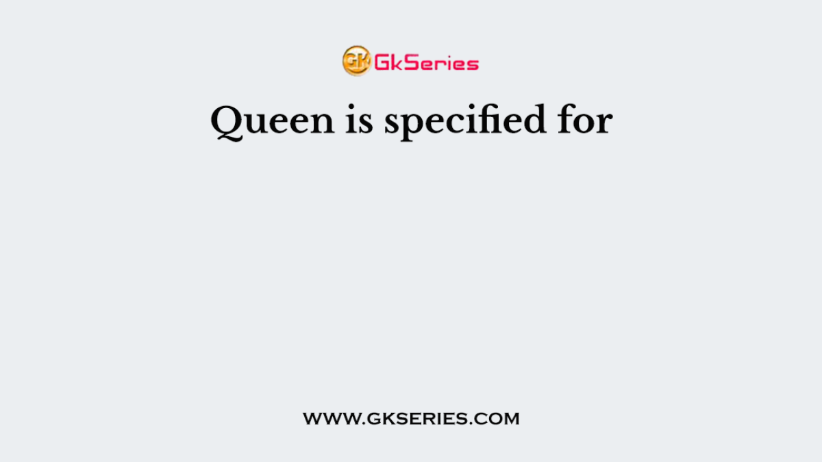 Queen is specified for