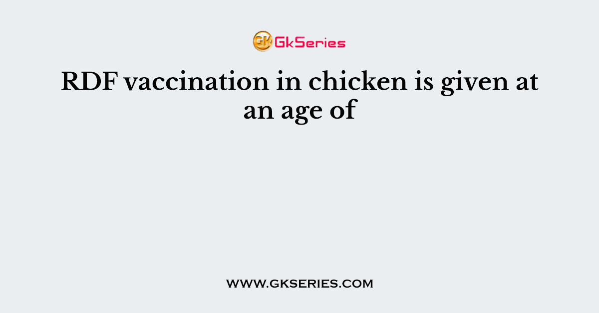 RDF vaccination in chicken is given at an age of