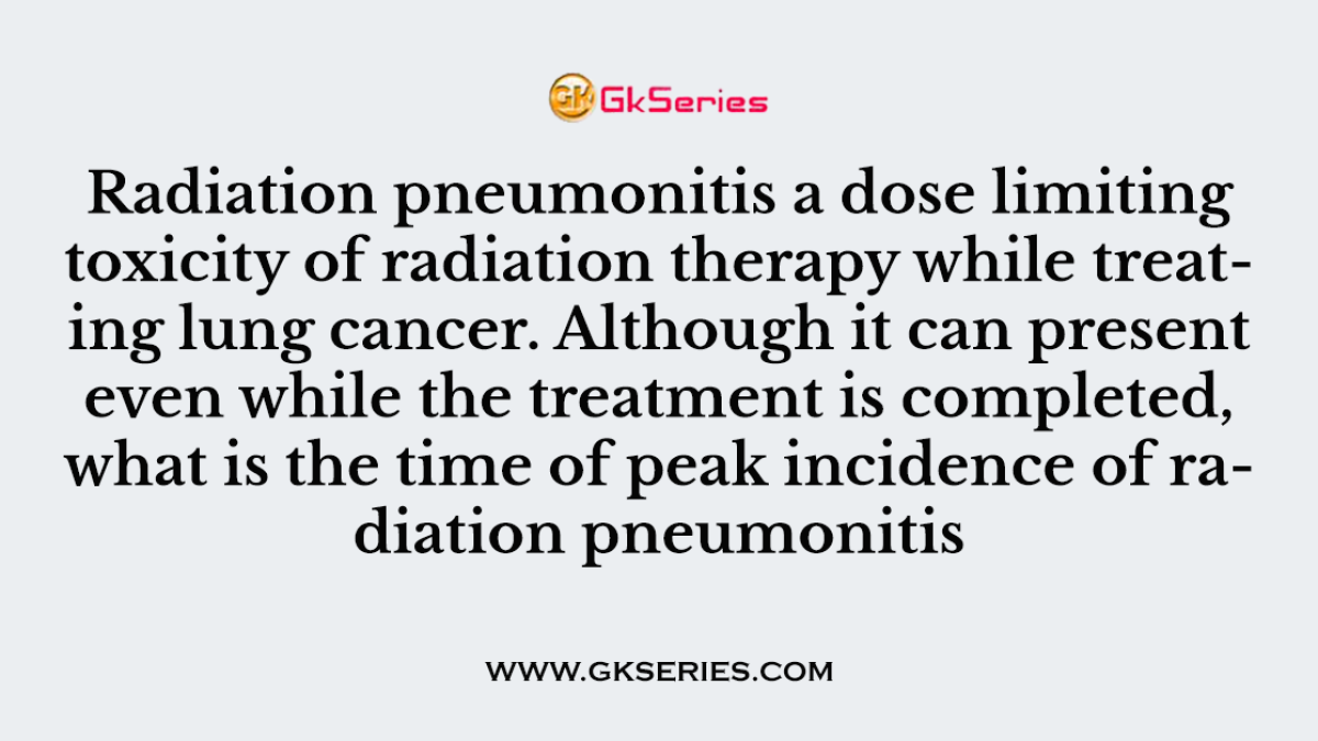 Radiation pneumonitis a dose limiting toxicity of radiation therapy while treating lung cancer. Although it can present even while the treatment is completed, what is the time of peak incidence of radiation pneumonitis