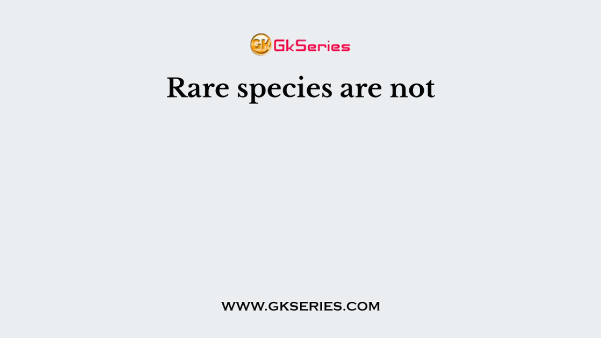 Rare species are not