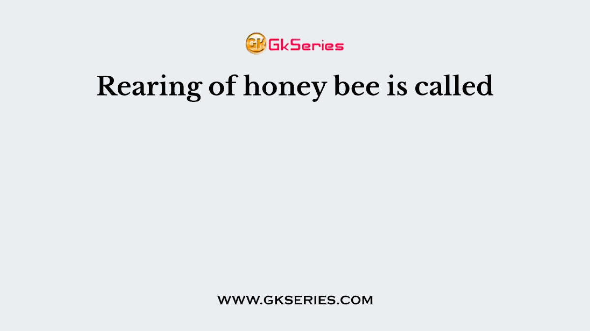 Rearing of honey bee is called
