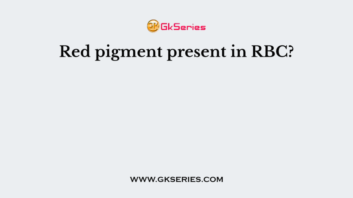 Red pigment present in RBC?