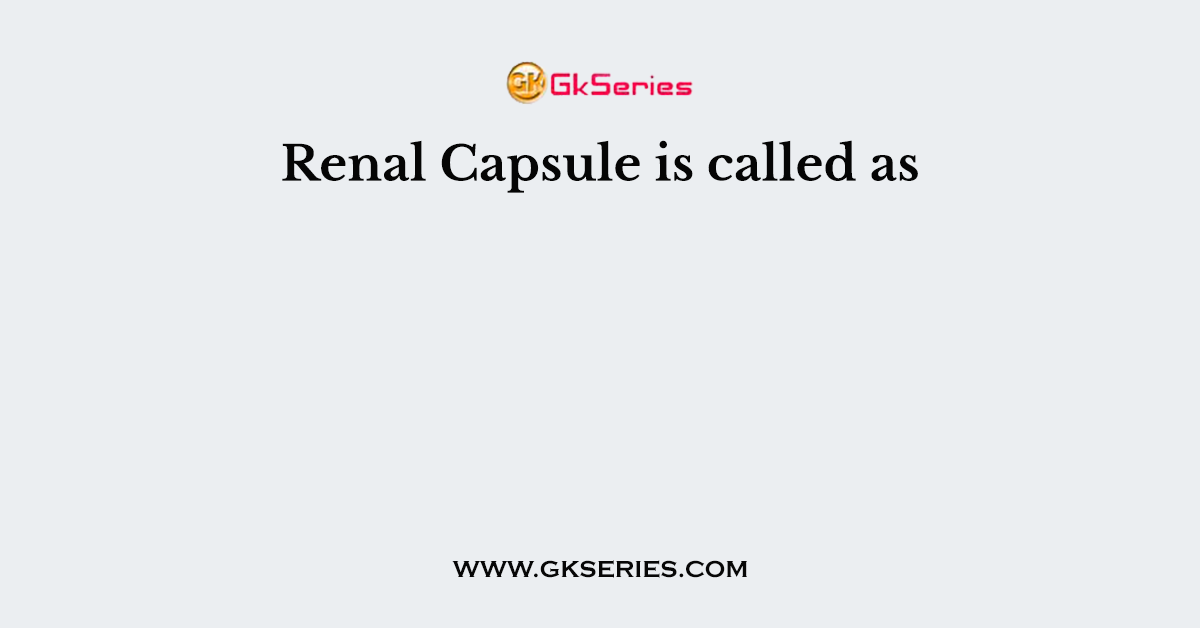 Renal Capsule is called as