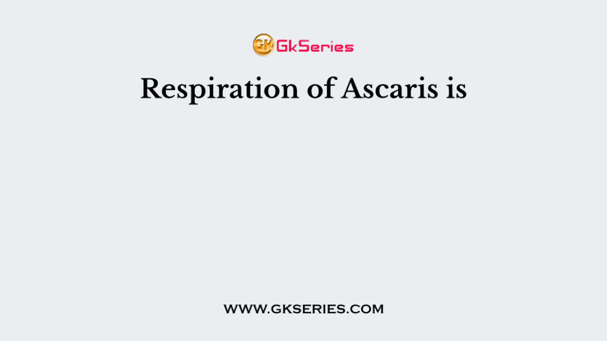 Respiration of Ascaris is