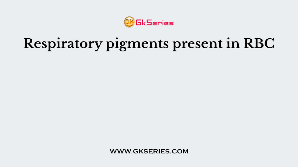 Respiratory pigments present in RBC