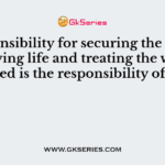 Responsibility for securing the scene, preserving life and treating the wounded is the responsibility of