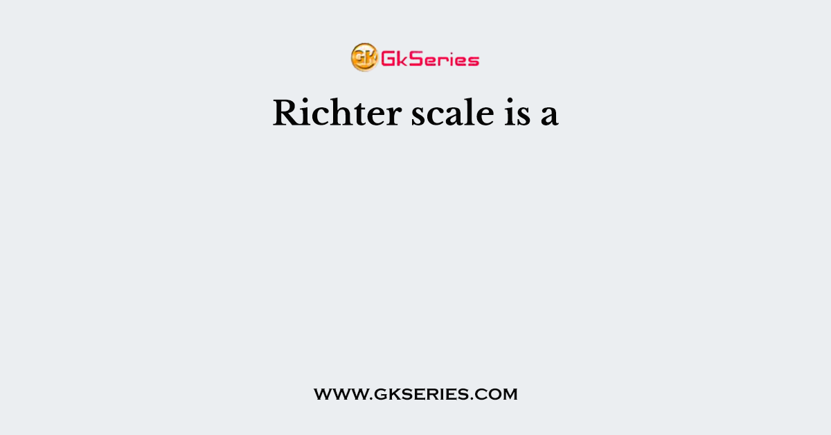 Richter scale is a