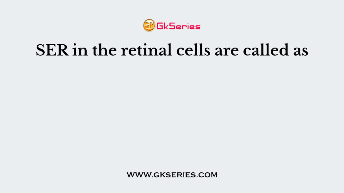 SER in the retinal cells are called as