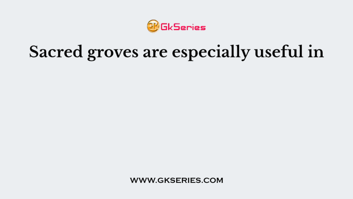 Sacred groves are especially useful in