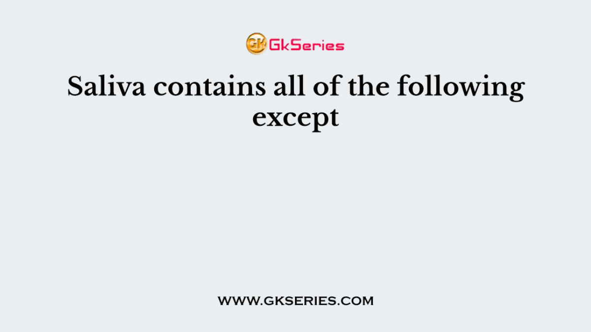 Saliva contains all of the following except