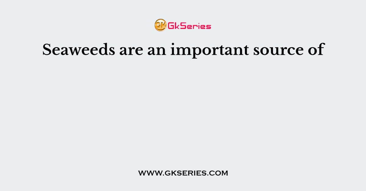 Seaweeds are an important source of