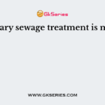 Secondary sewage treatment is mainly a